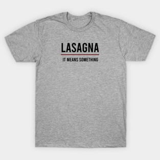 Lasagna It Means Something T-Shirt